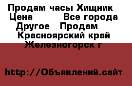 Продам часы Хищник › Цена ­ 350 - Все города Другое » Продам   . Красноярский край,Железногорск г.